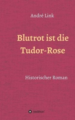 bokomslag Blutrot ist die Tudor-Rose: Historischer Roman