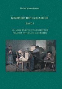 bokomslag Gemeinden ohne Seelsorger, Band I: Ein Lehr- und Trostbüchlein für römisch-katholische Christen