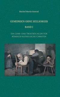 bokomslag Gemeinden ohne Seelsorger, Band I: Ein Lehr- und Trostbüchlein für römisch-katholische Christen