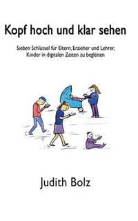 bokomslag Kopf hoch und klar sehen: Sieben Schlüssel für Eltern, Erzieher und Lehrer, Kinder in digitalen Zeiten zu begleiten