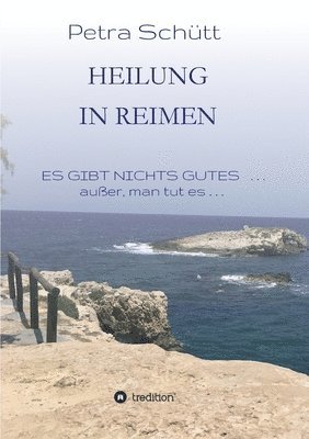 Petra Schutt - HEILUNG in REIMEN: ES GIBT NICHTS GUTES . . . außer, man tut es!, Häftad
