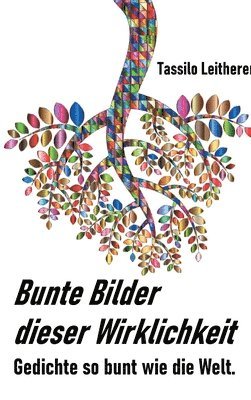Bunte Bilder dieser Wirklichkeit: Gedichte so bunt wie das Leben.