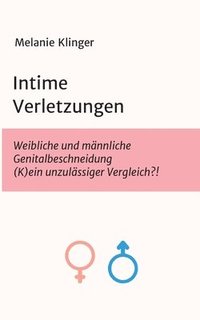 bokomslag Intime Verletzungen: Weibliche und männliche Genitalbeschneidung (K)ein unzulässiger Vergleich?!