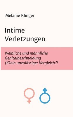 Intime Verletzungen: Weibliche und männliche Genitalbeschneidung (K)ein unzulässiger Vergleich?! 1