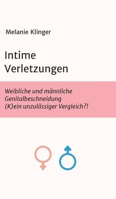 bokomslag Intime Verletzungen: Weibliche und männliche Genitalbeschneidung (K)ein unzulässiger Vergleich?!