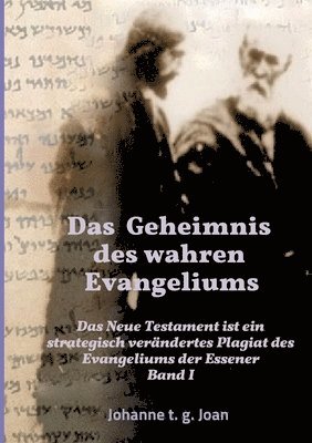 bokomslag Das Geheimnis des wahren Evangeliums - Band 1: Das Neue Testament ist ein strategisch verändertes Plagiat des Essener Evangeliums