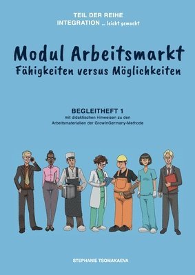 Modul Arbeitsmarkt: Begleitheft 1 mit didaktischen Hinweisen zur GrowInGermany-Methode 1