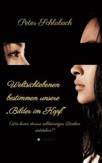 bokomslag Weltsichtebenen bestimmen unsere "Bilder im Kopf": Wie kann daraus selbständiges Denken entstehen?