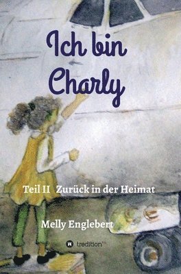 Melly Englebert - Ich bin Charly: Teil II - Zurück in der Heimat, Inbunden