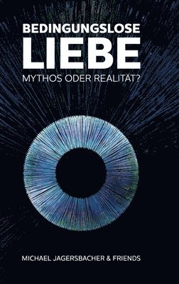 Michael Jagersbacher - Bedingungslose Liebe - Mythos oder Realität?, Inbunden