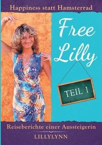 bokomslag Free Lilly: Happiness statt Hamsterrad - Reiseberichte einer Aussteigerin