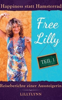 Free Lilly: Happiness statt Hamsterrad - Reiseberichte einer Aussteigerin 1