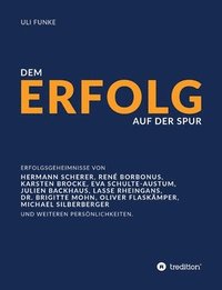 bokomslag Dem Erfolg auf der Spur: Die Erfolgsgeheimnisse von Experten, Unternehmern und anderen Persönlichkeiten.