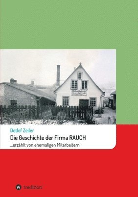 Die Geschichte der Firma Rauch: ... erzählt von ehemaligen Mitarbeitern