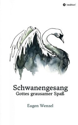 Schwanengesang. Gottes grausamer Spaß 1