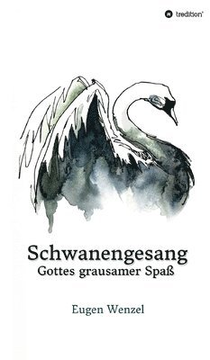 Schwanengesang. Gottes grausamer Spaß 1