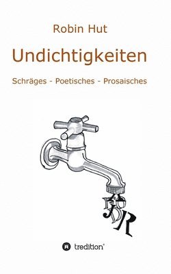 bokomslag Undichtigkeiten: Schräges - Poetisches - Prosaisches