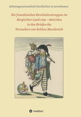 bokomslag Die französischen Revolutionstruppen im Bergischen Land 1795 - 1800/1814 in den Briefen des Verwalters von Schloss Morsbroich: Quellenpublikationen zu