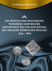 bokomslag Die Münzen der Reichsburg Friedberg vom Beginn der Neuzeit bis zur Auflösung des Heiligen Römischen Reiches 1569 - 1806