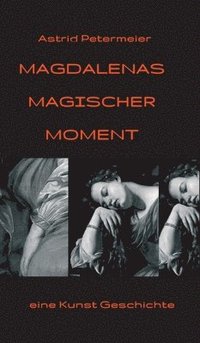 bokomslag Magdalenas Magischer Moment: eine Kunst-Geschichte