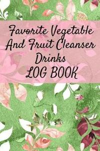 bokomslag Favorite Vegetable And Fruit Cleanser Drinks Log Book