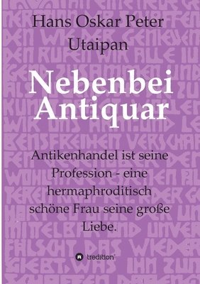 Nebenbei Antiquar: Antikenhandel ist seine Profession - eine hermaphroditisch schöne Frau seine große Liebe.