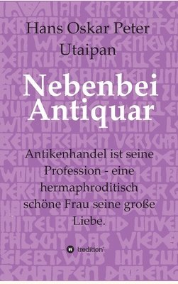 Nebenbei Antiquar: Antikenhandel ist seine Profession - eine hermaphroditisch schöne Frau seine große Liebe.
