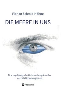 bokomslag Die Meere in uns: Eine psychologische Untersuchung über das Meer als Bedeutungsraum