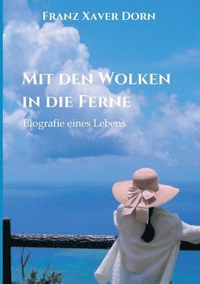 Franz Xaver Dorn - Mit den Wolken in die Ferne: Biografie eines Lebens, Häftad