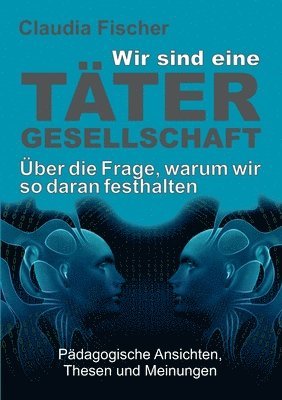 Wir sind eine Tätergesellschaft ... und warum wir so daran festhalten! 1