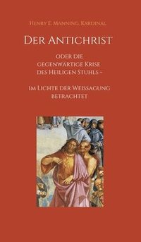 bokomslag Der Antichrist oder die gegenwärtige Krise des Heiligen Stuhls