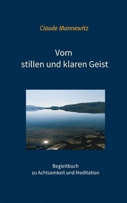 bokomslag Vom stillen und klaren Geist: Begleitbuch zu Achtsamkeit und Meditation