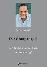 bokomslag Der Graupapagei - Wie findet man Mut zur Veränderung?