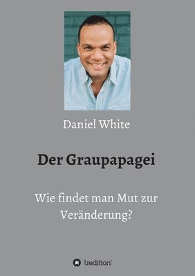 Daniel White - Graupapagei - Wie findet man Mut zur Veränderung?, Häftad