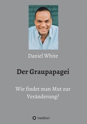 Der Graupapagei - Wie findet man Mut zur Veränderung? 1