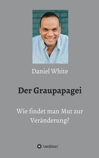 bokomslag Der Graupapagei - Wie findet man Mut zur Veränderung?