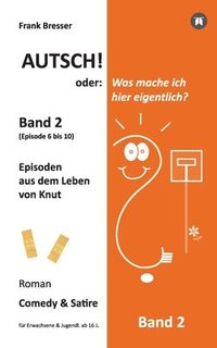 bokomslag Autsch! oder: Was mache ich hier eigentlich? (Band 2): Episode 6 bis 10 (Episoden aus dem Leben von Knut)