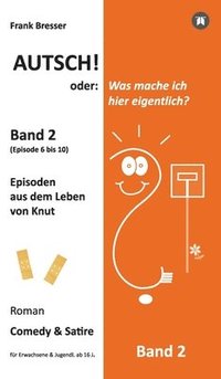 bokomslag Autsch! oder: Was mache ich hier eigentlich? (Band 2): Episode 6 bis 10 (Episoden aus dem Leben von Knut)