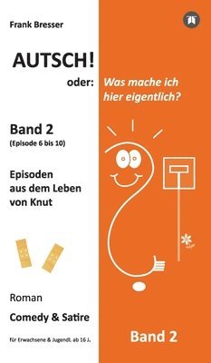 Autsch! oder: Was mache ich hier eigentlich? (Band 2): Episode 6 bis 10 (Episoden aus dem Leben von Knut)