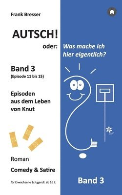 bokomslag Autsch! oder: Was mache ich hier eigentlich? (Band 3): Episode 11 bis 15 (Episoden aus dem Leben von Knut)