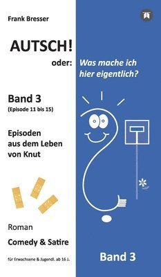 Frank Bresser - Autsch! oder: Was mache ich hier eigentlich? (Band 3): Episode 11 bis 15 (Episoden aus dem Leben von Knut), Inbunden