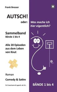 bokomslag Autsch! oder: Was mache ich hier eigentlich? (Sammelband): Bände 1 bis 4 (Alle 20 Episoden aus dem Leben von Knut)