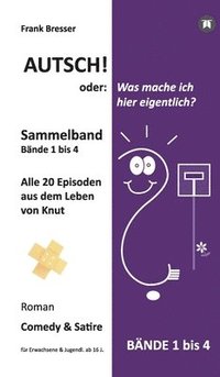 bokomslag Autsch! oder: Was mache ich hier eigentlich? (Sammelband): Bände 1 bis 4 (Alle 20 Episoden aus dem Leben von Knut)