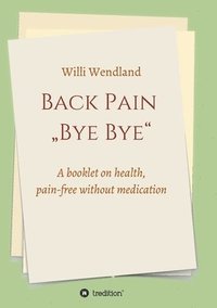 bokomslag Back Pain 'Bye Bye: A booklet on health, pain-free without medication
