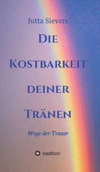 bokomslag Die Kostbarkeit deiner Tränen: Wege der Trauer