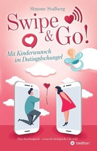 bokomslag Swipe & Go! Mit Kinderwunsch im Datingdschungel: Dein Survivalguide - wenn die biologische Uhr tickt