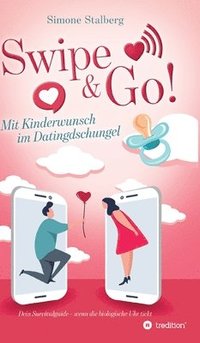 bokomslag Swipe & Go! Mit Kinderwunsch im Datingdschungel: Dein Survivalguide - wenn die biologische Uhr tickt