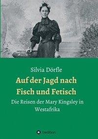 bokomslag Auf der Jagd nach Fisch und Fetisch: Die Reisen der Mary Kingsley in Westafrika