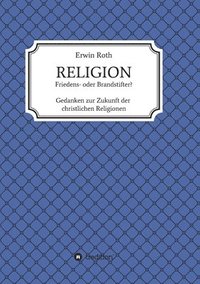 bokomslag RELIGION - Friedens- oder Brandstifter?: Gedanken zur Zukunft der christlichen Religionen