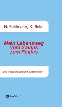 bokomslag Mein Lebensweg vom Saulus zum Paulus: Eine (fast) unglaubliche Autobiographie